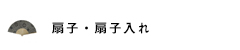 扇子・扇子入れ